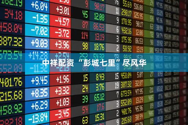 中祥配资 “彭城七里”尽风华